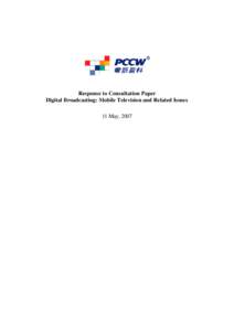 Response to Consultation Paper Digital Broadcasting: Mobile Television and Related Issues 11 May, 2007 TABLE OF CONTENTS EXECUTIVE SUMMARY ......................................................................... 3