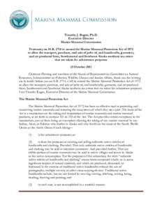 Timothy J. Ragen, Ph.D. Executive Director Marine Mammal Commission Testimony on H.R[removed]to amend the Marine Mammal Protection Act of 1972 to allow the transport, purchase, and sale of pelts of, and handicrafts, garmen