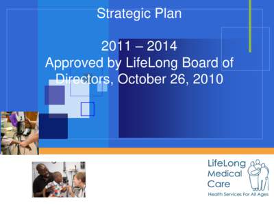 Strategic Plan 2011 – 2014 Approved by LifeLong Board of Directors, October 26, 2010  What’s a Strategic Plan?