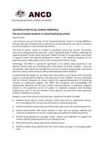 AN OPEN LETTER TO ALL SCHOOL PRINCIPALS The use of alcohol products in school fundraising activity Dear Principal I am writing to you as Chairman of the Australian National Council on Drugs (ANCD) to formally seek your a