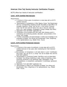 American Chen Taiji Society Instructor Certification Program ACTS offers four levels of instructor certification: Level l. ACTS Certified Field Instructor Requirements: @ A minimum of three years of enrollment in a taiji