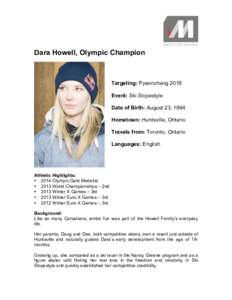 Dara Howell, Olympic Champion  Targeting: Pyeonchang 2018 Event: Ski Slopestyle Date of Birth: August 23, 1994 Hometown: Huntsville, Ontario