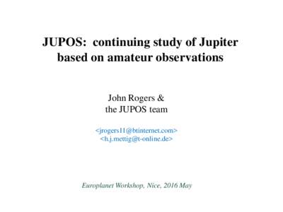 JUPOS: continuing study of Jupiter based on amateur observations John Rogers & the JUPOS team <> <>