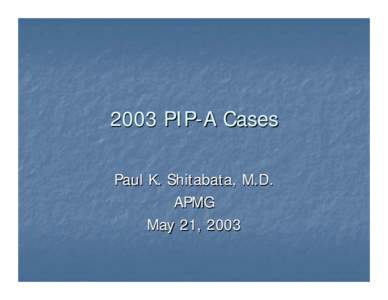 2003 PIP-A Cases Paul K. Shitabata, M.D. APMG May 21, 2003  Case 1