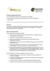 Political and departmental roles Part of BoardConnect Seminar: How is State Arts Policy Made? Presented by Leigh Tabrett PSM, Deputy Director-General, Arts Queensland 11 March[removed]Overview