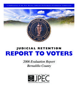 A Publication of the New Mexico Judicial Performance Evaluation Commission  JUDICIAL RETENTION REPORT TO VOTERS 2006 Evaluation Report