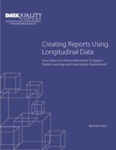 Creating Reports Using Longitudinal Data How States Can Present Information To Support Student Learning and School System Improvement  November 2010