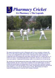Pharmacy Cricket SA Pharmacy v The Legends The annual cricket match between the SA Pharmacists and SA Lawyers took place on January 8th. The Lawyers side is made up mainly of past Adelaide University Cricket Club Players