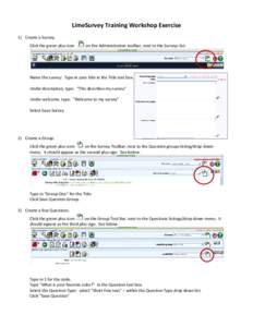 LimeSurvey Training Workshop Exercise    1) Create a Survey.  Click the green plus icon     on the Administration toolbar, next to the Surveys list. 