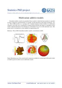 Statistics PhD project https://www.bath.ac.uk/study/pg/applications.pl Multivariate additive models Generalized additive models are generalized linear models in which the linear predictor is specified in terms of unknown