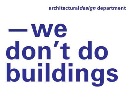 architecturaldesign department  —we don’t do buildings