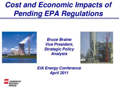 Cost and Economic Impacts of Pending EPA Regulations Bruce Braine Vice President, Strategic Policy