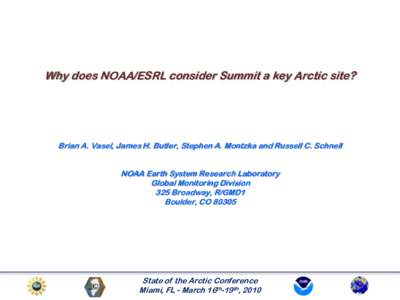 Why does NOAA/ESRL consider Summit a key Arctic site?  Brian A. Vasel, James H. Butler, Stephen A. Montzka and Russell C. Schnell NOAA Earth System Research Laboratory Global Monitoring Division 325 Broadway, R/GMD1