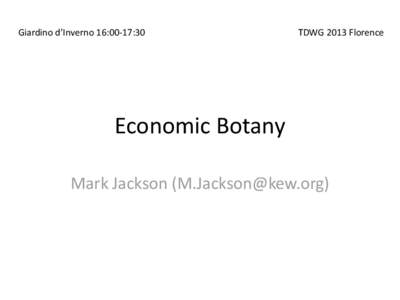 Giardino d’Inverno 16:00-17:30  TDWG 2013 Florence Economic Botany Mark Jackson ()