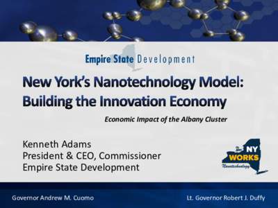 Economic Impact of the Albany Cluster  Kenneth Adams President & CEO, Commissioner Empire State Development Governor Andrew M. Cuomo