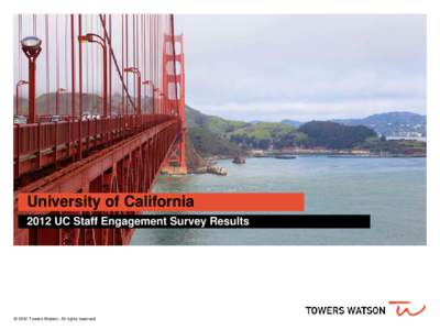 University of California 2012 UC Staff Engagement Survey Results © 2012 Towers Watson. All rights reserved.  Agenda