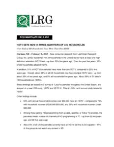 FOR IMMEDIATE RELEASE HDTV SETS NOW IN THREE-QUARTERS OF U.S. HOUSEHOLDS Over Half of HD Households Have More Than One HDTV Durham, NH – February 8, 2013 – New consumer research from Leichtman Research Group, Inc. (L