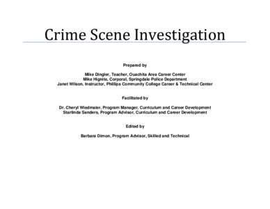 Crime Scene Investigation Prepared by Mike Dingler, Teacher, Ouachita Area Career Center Mike Hignite, Corporal, Springdale Police Department Janet Wilson, Instructor, Phillips Community College Career & Technical Center