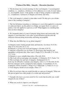 Wisdom of the Bible ~ Integrity ~ Discussion Questions 1. The dictionary has several meanings for the word integrity: 1) an unimpaired condition, i.e., soundness, wholeness 2) firm adherence to a code of moral values, i.