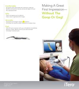 Comfortable  - No gooey mess associated with impression materials - Breathe and swallow naturally during the digital 3D scan - No unpleasant taste