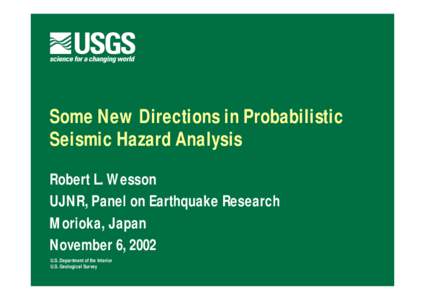 Some New Directions in Probabilistic Seismic Hazard Analysis Robert L. Wesson UJNR, Panel on Earthquake Research Morioka, Japan November 6, 2002