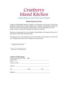 Rental Agreement Form Cranberry Island Kitchen charges a rental fee of $15.00 per set of cake tiers. The tiers are packaged in individual boxes and/or bubble wrap. Cranberry Island Kitchen requires that all tiers be retu