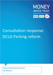 Consultation response: DCLG Parking reform Response by the Money Advice Trust Date: May 2015