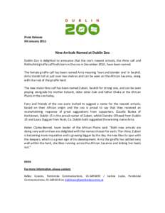 Press Release XX January 2011 New Arrivals Named at Dublin Zoo Dublin Zoo is delighted to announce that the zoo’s newest arrivals, the rhino calf and Rothschild giraffe calf both born in the zoo in December 2010, have 