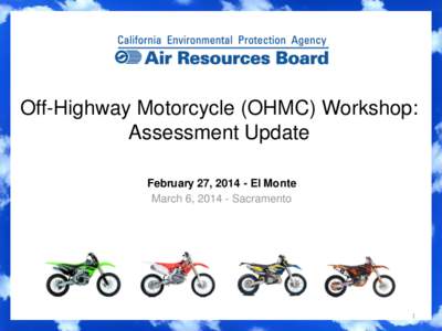Off-Highway Motorcycle (OHMC) Workshop: Assessment Update February 27, [removed]El Monte March 6, [removed]Sacramento  1