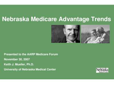 Nebraska Medicare Advantage Trends  Presented to the AARP Medicare Forum November 30, 2007 Keith J. Mueller, Ph.D.
