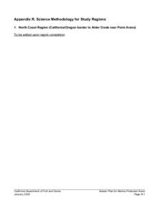 Appendix R. Science Methodology for Study Regions 1. North Coast Region (California/Oregon border to Alder Creek near Point Arena) To be added upon region completion California Department of Fish and Game January 2008