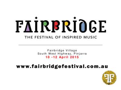 Fairbridge Village S o u t h W e s t H i g h w a y, P i n j a r r a[removed]April[removed]www.fairbridgefestival.com.au