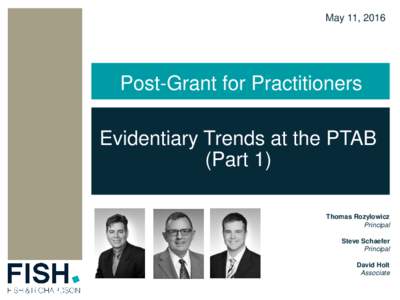 May 11, 2016  Post-Grant for Practitioners Evidentiary Trends at the PTAB (Part 1) Thomas Rozylowicz