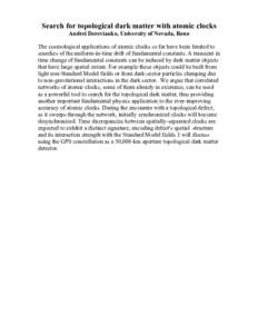 Search for topological dark matter with atomic clocks Andrei Derevianko, University of Nevada, Reno The cosmological applications of atomic clocks so far have been limited to searches of the uniform-in-time drift of fund