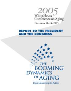 December 11–14, 2005  REPORT TO THE PRESIDENT AND THE CONGRESS  2005 White House Conference on Aging