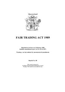 Queensland  FAIR TRADING ACT 1989 Reprinted as in force on 2 February[removed]includes amendments up to Act No. 82 of 1997)