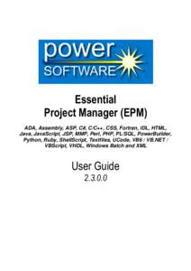 Essential Project Manager (EPM) ADA, Assembly, ASP, C#, C/C++, CSS, Fortran, IDL, HTML, Java, JavaScript, JSP, MMP, Perl, PHP, PL/SQL, PowerBuilder, Python, Ruby, ShellScript, Textfiles, UCode, VB6 / VB.NET / VBScript, V