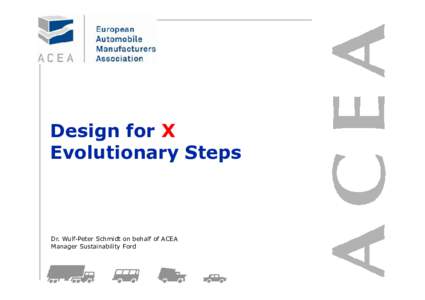 Design for X Evolutionary Steps Dr. Wulf-Peter Schmidt on behalf of ACEA Manager Sustainability Ford
