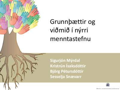 Grunnþættir og viðmið í nýrri menntastefnu Sigurjón Mýrdal Kristrún Ísaksdóttir Björg Pétursdóttir