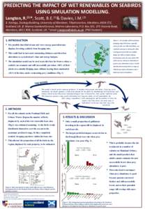 PREDICTING THE IMPACT OF WET RENEWABLES ON SEABIRDS USING SIMULATION MODELLING. Langton, R.(1)*, Scott, B.E.(1)& Davies, I.M[removed]Ecology, Zoology Building, University of Aberdeen, Tillydrone Ave, Aberdeen, AB24 2TZ, S