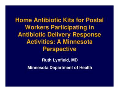 Home Antibiotic Kits for Postal Workers Participating in Antibiotic Delivery Response Activities: A Minnesota Perspective Ruth Lynfield, MD