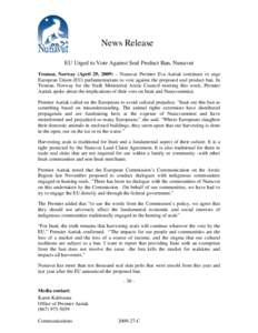 News Release EU Urged to Vote Against Seal Product Ban, Nunavut Tromsø, Norway (April 29, 2009) – Nunavut Premier Eva Aariak continues to urge European Union (EU) parliamentarians to vote against the proposed seal pro