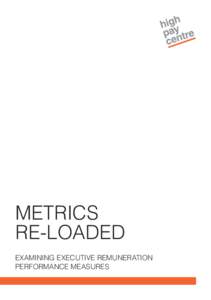 METRICS RE-LOADED EXAMINING EXECUTIVE REMUNERATION PERFORMANCE MEASURES  High Pay Centre