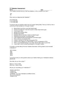 VT Diabetes Assessment Name__________________________ Date_______________ Your medical records show you may have diabetes. Is this a condition you have? * Yes No