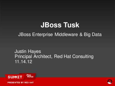 JBoss Tusk JBoss Enterprise Middleware & Big Data Justin Hayes Principal Architect, Red Hat Consulting[removed]