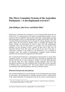 The Three Committee Systems of the Australian Parliament —A developmental overview? John Halligan, John Power and Robin Miller* Parliamentary institutions have undergone a revival internationally during the last twenty
