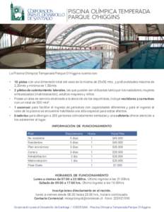 PISCINA OLÍMPICA TEMPERADA PARQUE O’HIGGINS La Piscina Olímpica Temperada Parque O´Higgins cuenta con: •	 10 pistas con una dimensión total del vaso de la misma de 25x50 mts., y profundidades máxima de 2,20mts y