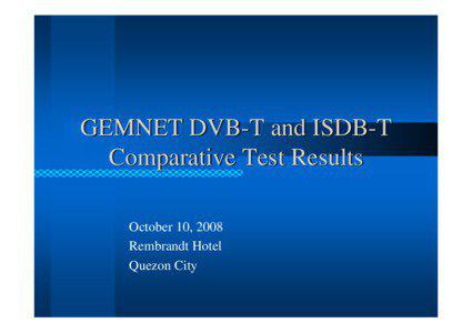 GEMNET DVB-T and ISDB-T Comparative Test Results October 10, 2008