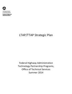 LTAP/TTAP Strategic Plan  Federal Highway Administration Technology Partnership Programs, Office of Technical Services Summer 2014