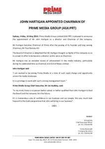 JOHN HARTIGAN APPOINTED CHAIRMAN OF PRIME MEDIA GROUP (ASX:PRT) Sydney, Friday, 16 May 2014: Prime Media Group Limited (ASX:PRT) is pleased to announce the appointment of Mr John Hartigan as a director and Chairman of th